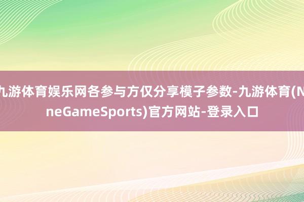 九游体育娱乐网各参与方仅分享模子参数-九游体育(NineGameSports)官方网站-登录入口